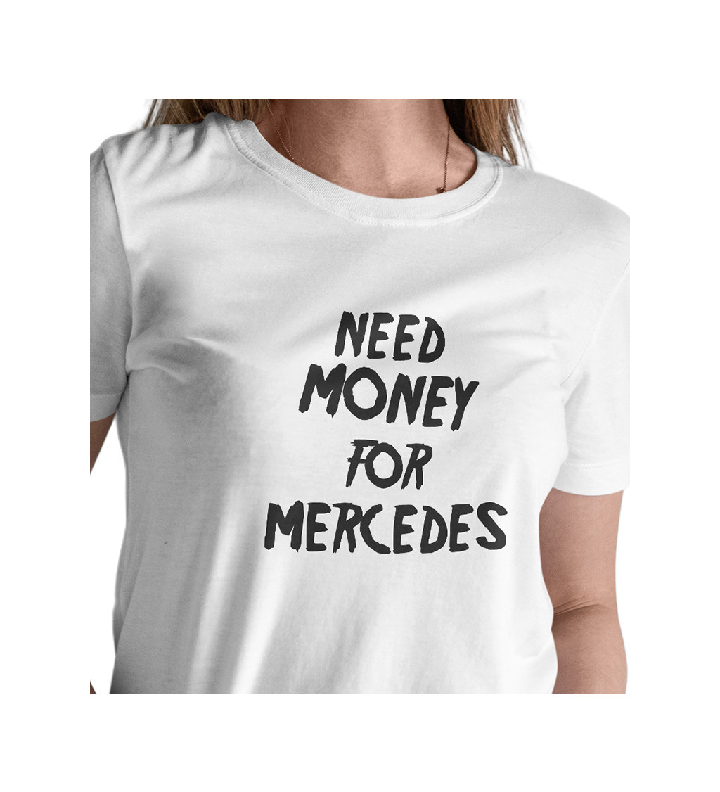 Dámské bílé triko - Need money for Mercedes