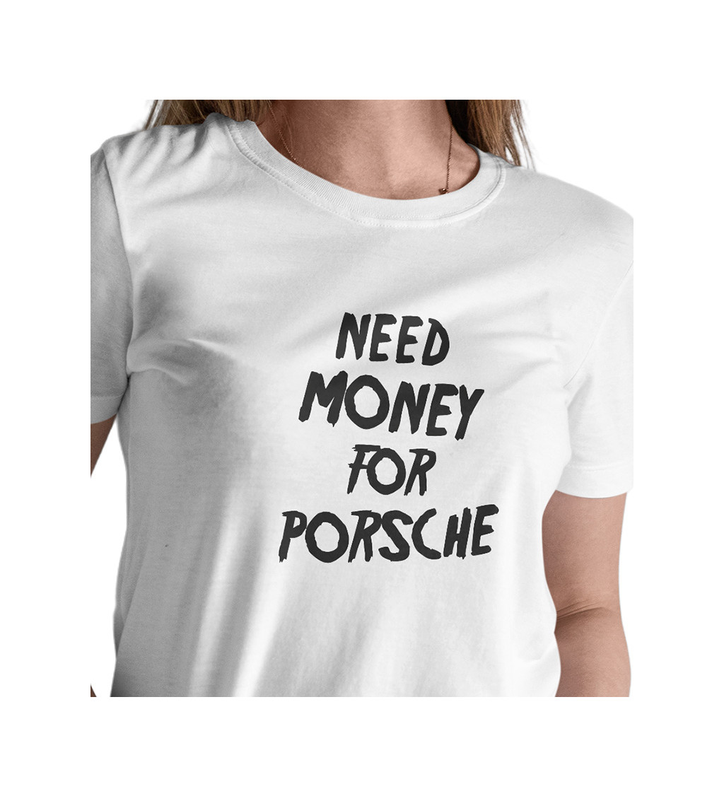 Dámské bílé triko - Need money for Porsche