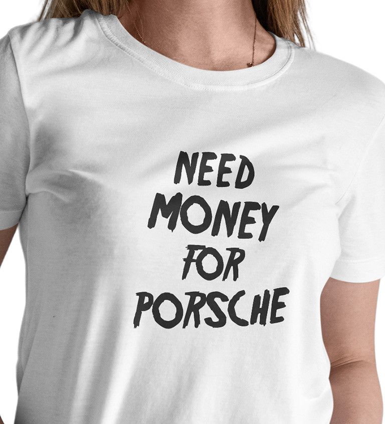Dámské bílé triko - Need money for Porsche