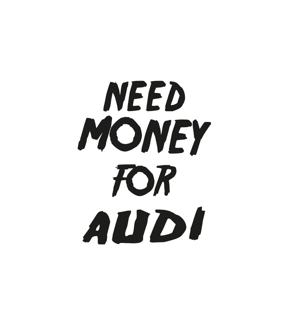 Pánské bílé triko - Need money for audi