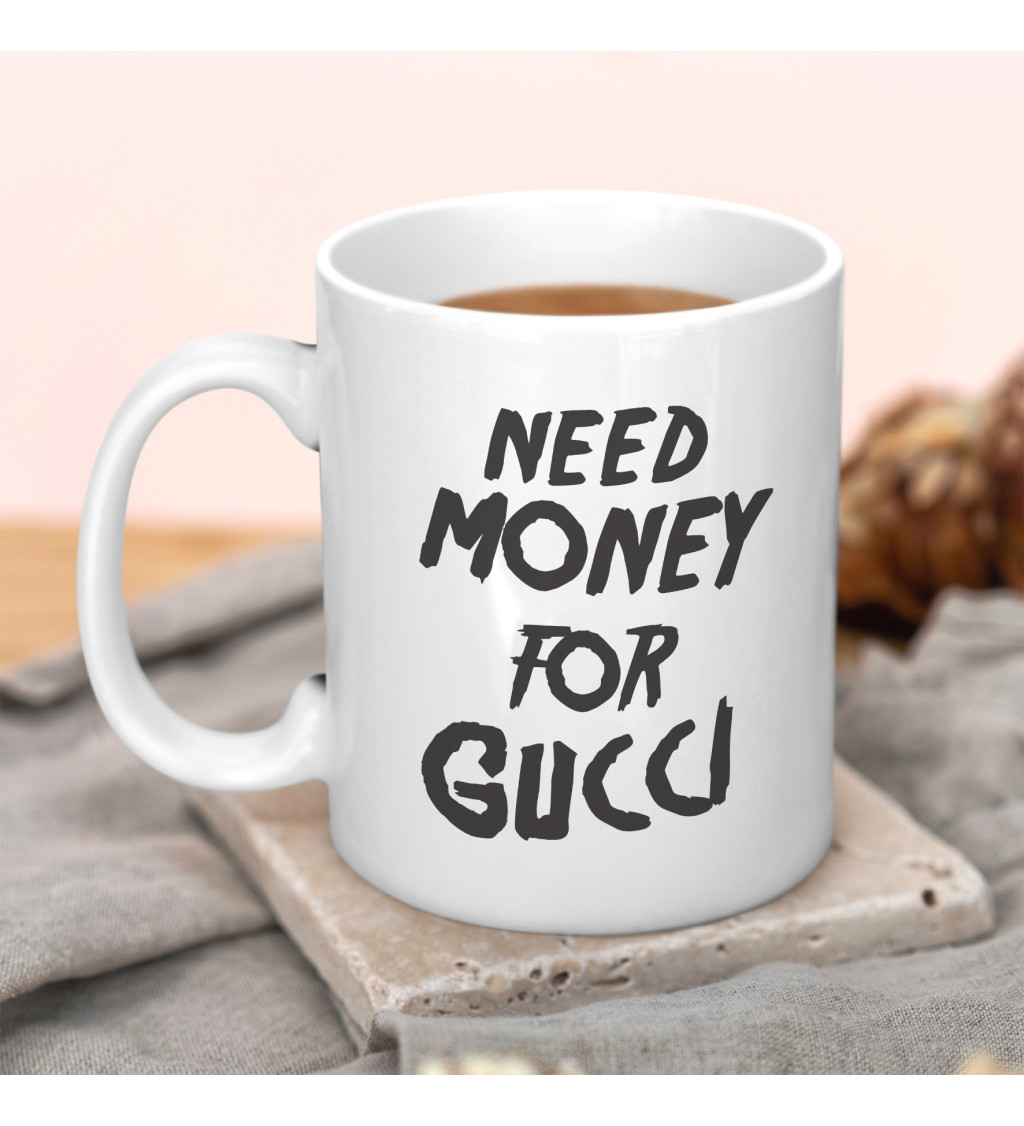 Hrnek s nápisem - Need money for Gucci