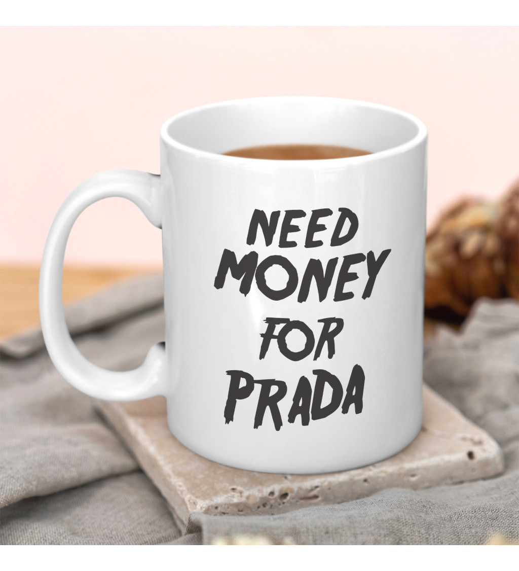 Hrnek s nápisem - Need money for Prada