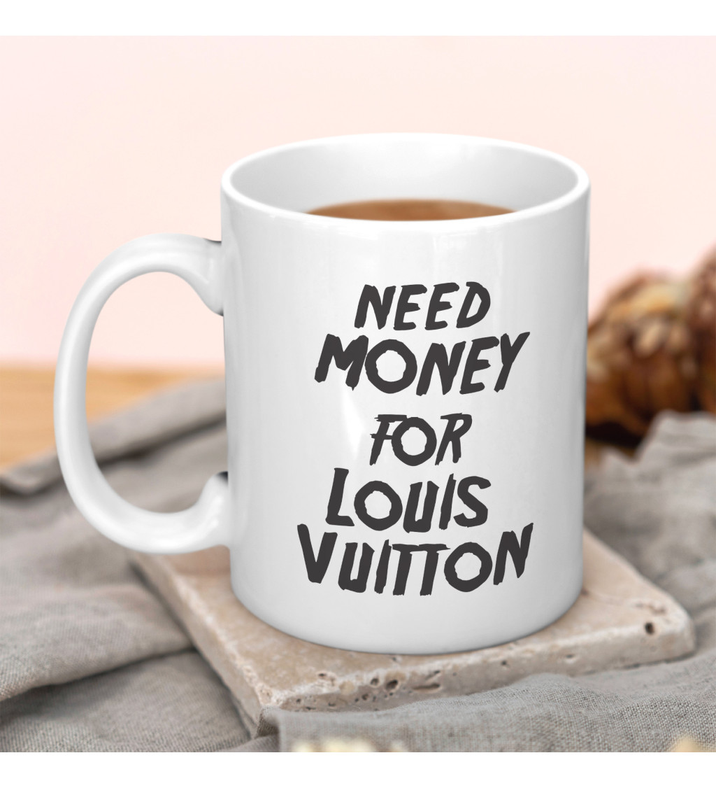 Hrnek s nápisem - Need money for Vuitton