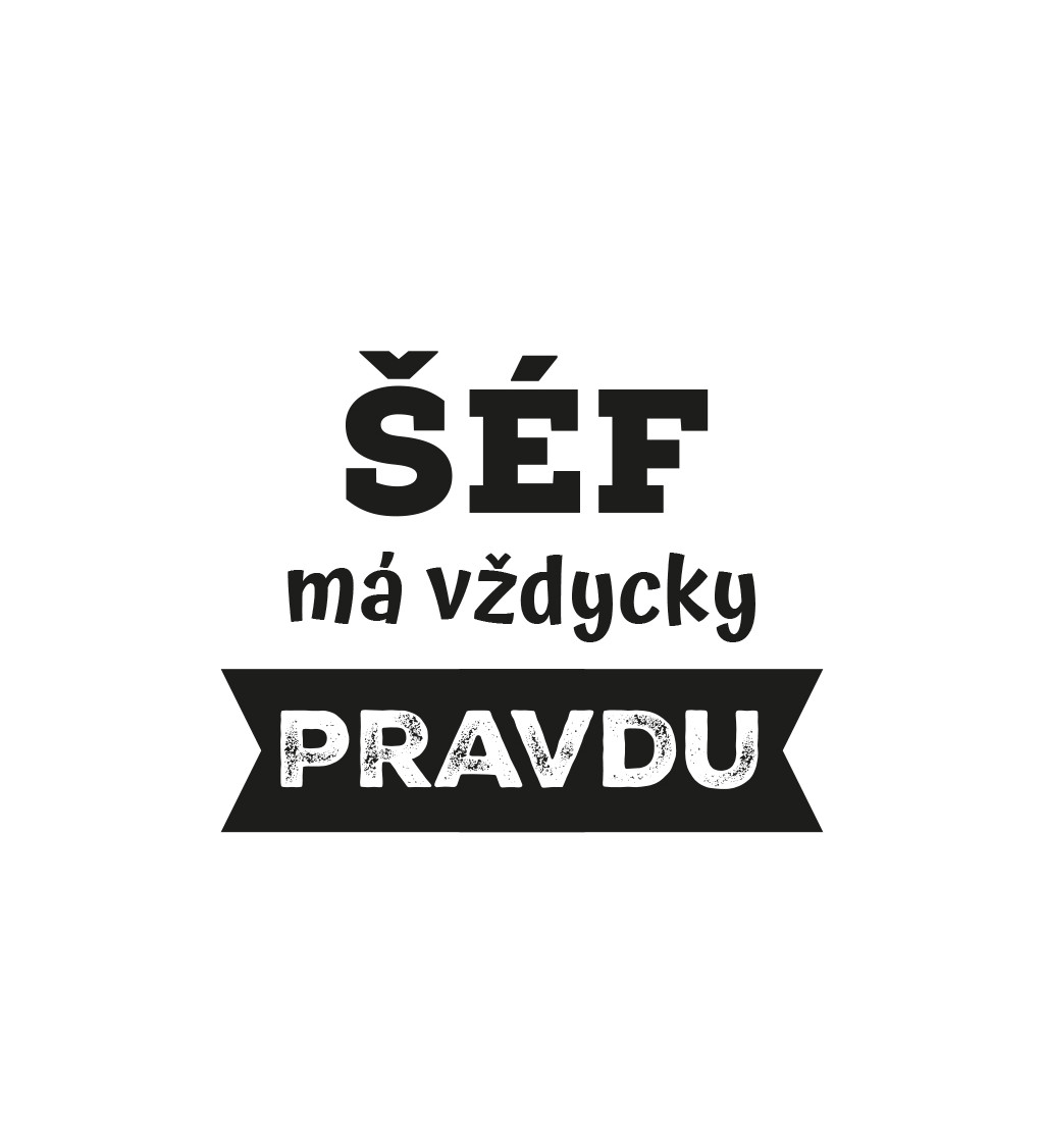 Pánské triko bílé-  Šéf má vždycky pravdu