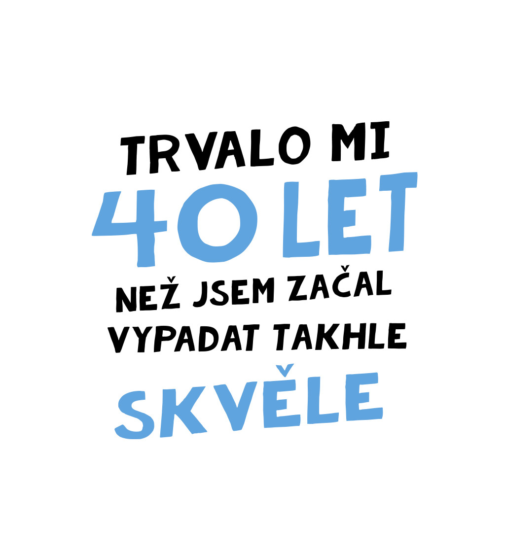 Pánské triko bílé - Trvalo mi 40 let