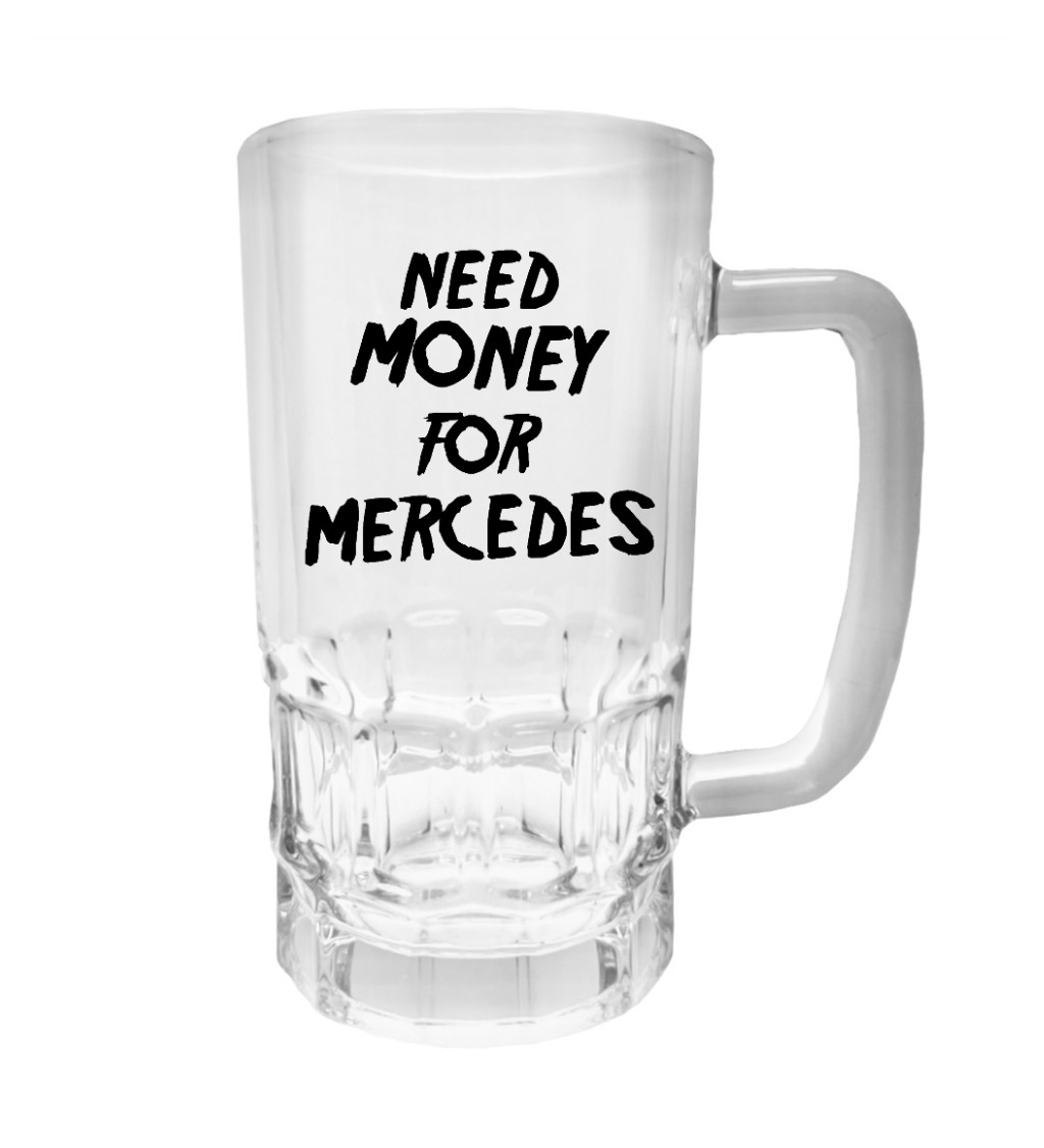 Půllitr s potiskem - Need money for Mercedes, 500 ml