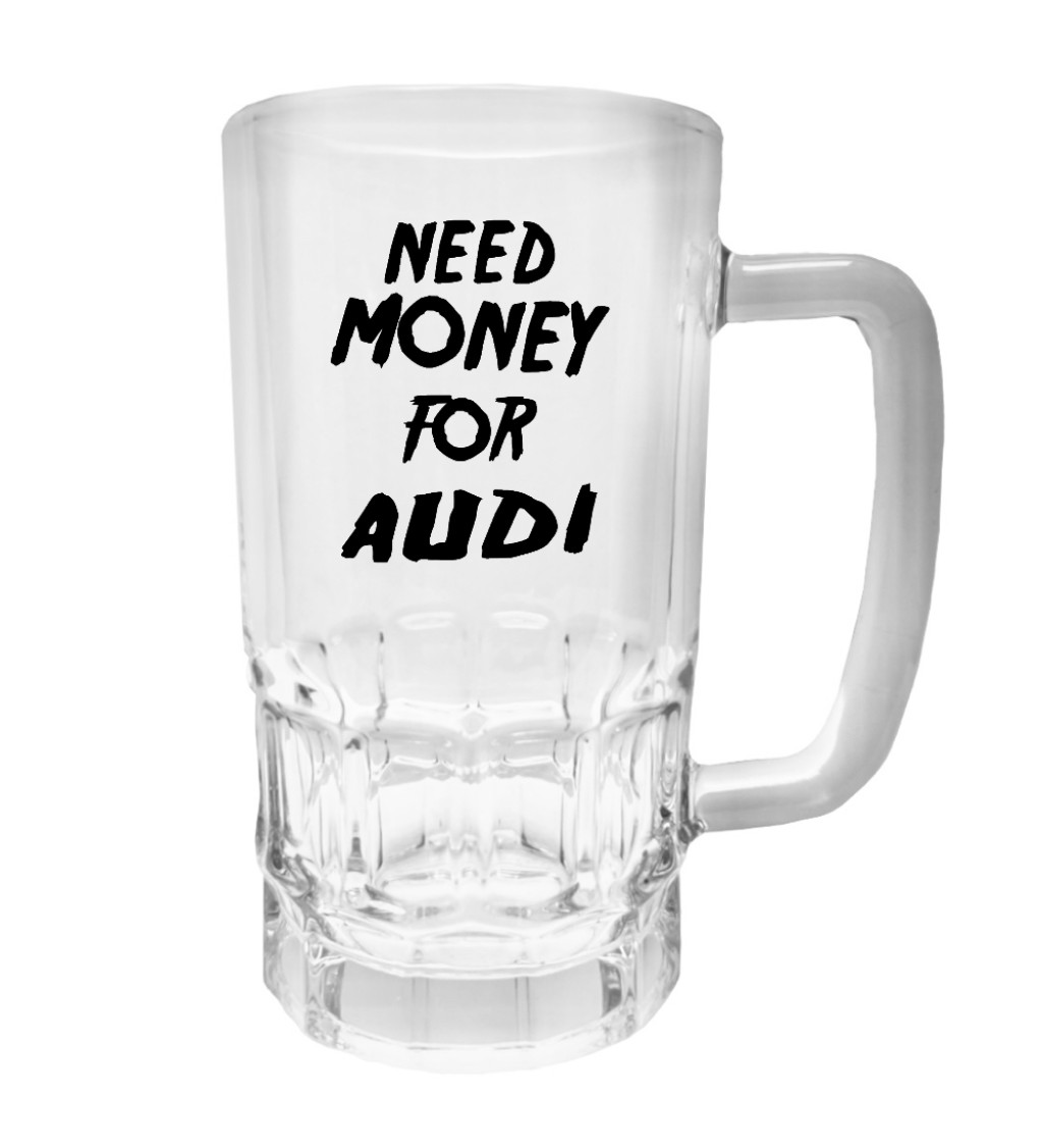 Půllitr s potiskem - Need money for audi, 500 ml