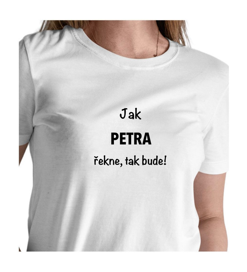 Dámské tričko bílé Jak Petra řekne,tak bude! XS