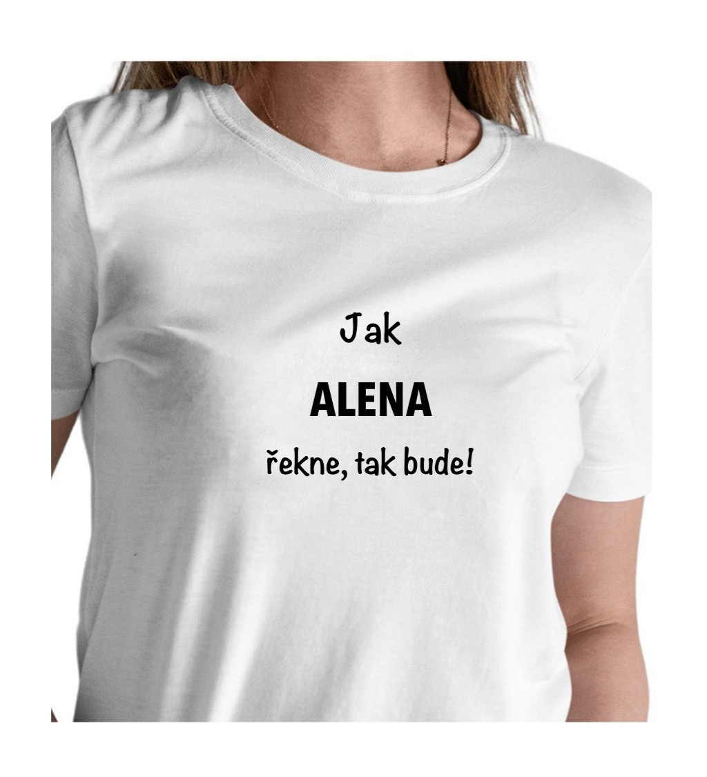 Dámské tričko bílé Jak Alena řekne,tak bude! S