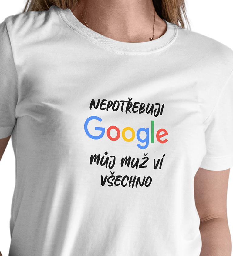 Dámské tričko bílé Nepotřebuji google,můj muž ví všechno XS